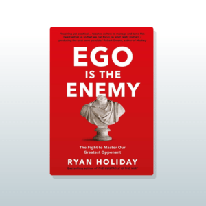 Ego is the Enemy: The Fight to Master Our Greatest Opponent